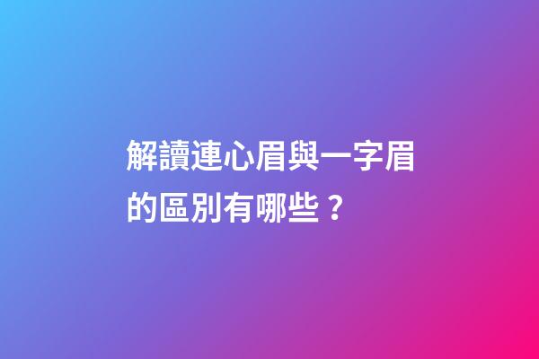 解讀連心眉與一字眉的區別有哪些？